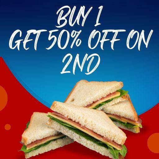 SANDWICH : Buy One & Get 2nd 50% Off.